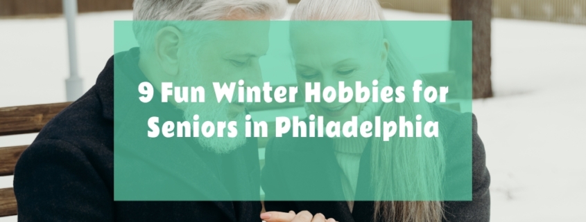, 9 Fun Winter Hobbies for Seniors in Philadelphia