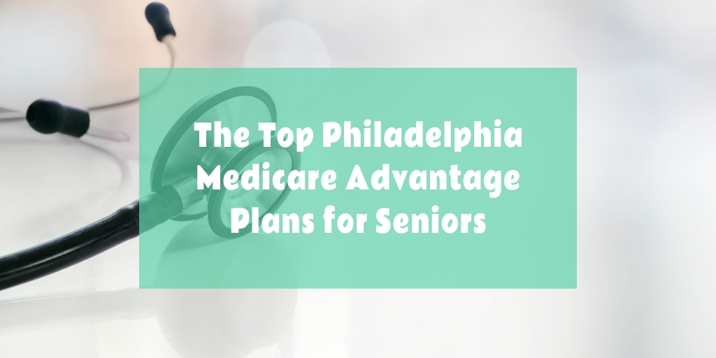 The Top Philadelphia Medicare Advantage Plans for Seniors | BroadZero