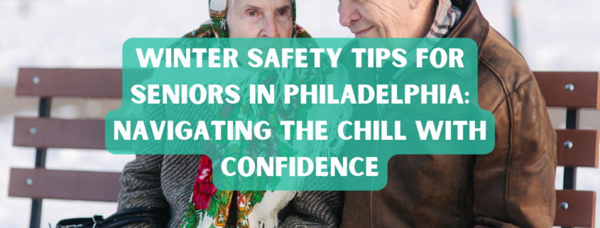 Winter Safety Tips for Seniors in Philadelphia PA