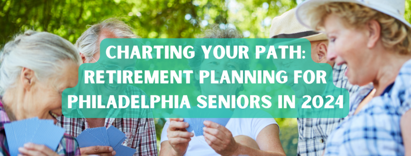 Charting Your Path Retirement Planning for Philadelphia Seniors in 2024 photo