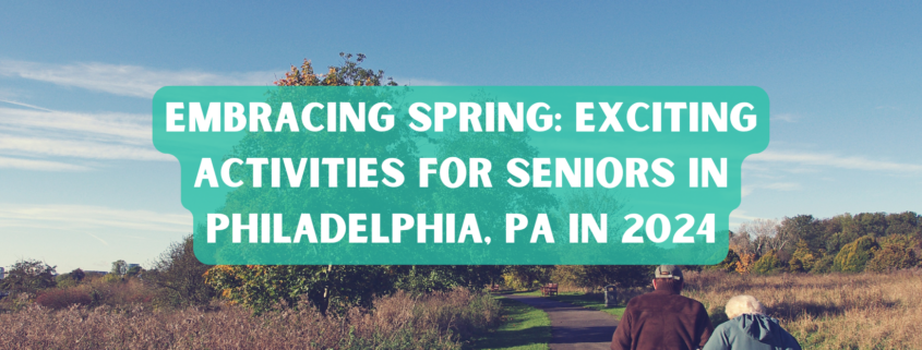 Embracing Spring Exciting Activities for Seniors in Philadelphia, PA in 2024 photo